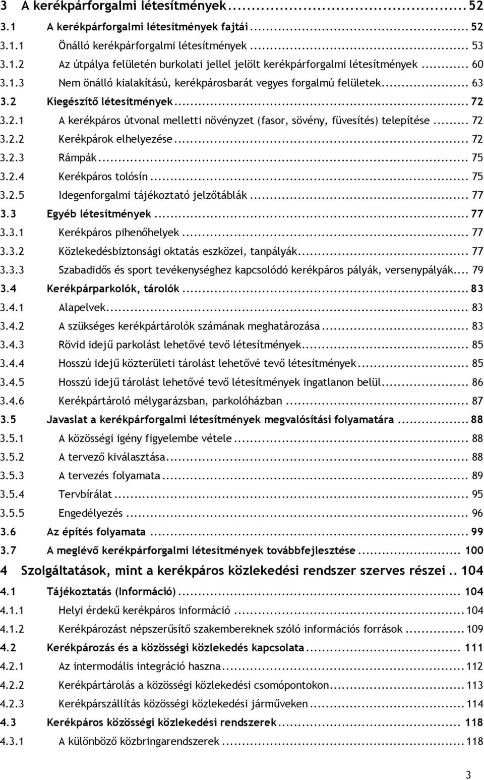 .. 72 3.2.2 Kerékpárok elhelyezése... 72 3.2.3 Rámpák... 75 3.2.4 Kerékpáros tolósín... 75 3.2.5 Idegenforgalmi tájékoztató jelzőtáblák... 77 3.3 Egyéb létesítmények... 77 3.3.1 Kerékpáros pihenőhelyek.