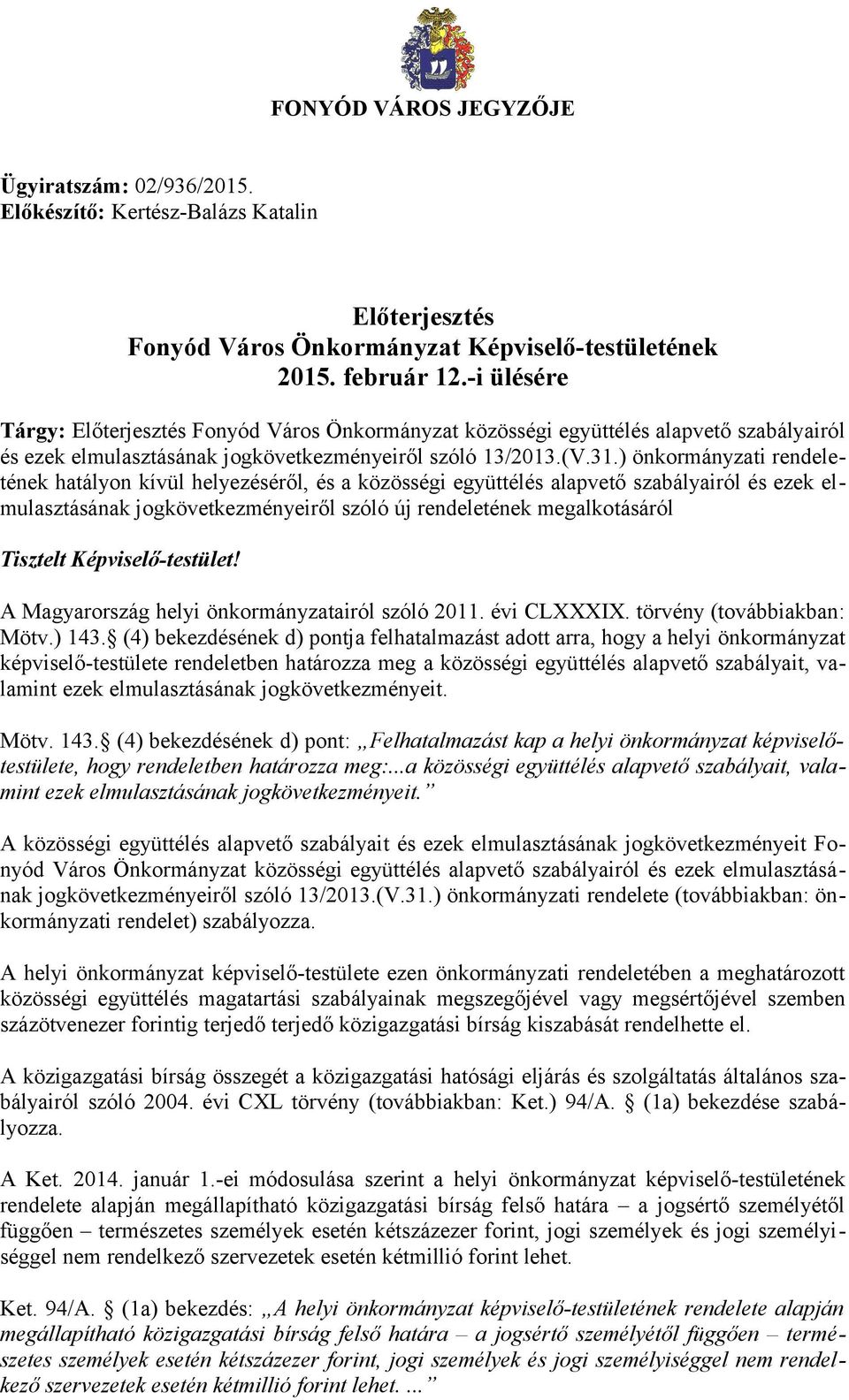 ) önkormányzati rendeletének hatályon kívül helyezéséről, és a közösségi együttélés alapvető szabályairól és ezek elmulasztásának jogkövetkezményeiről szóló új rendeletének megalkotásáról Tisztelt