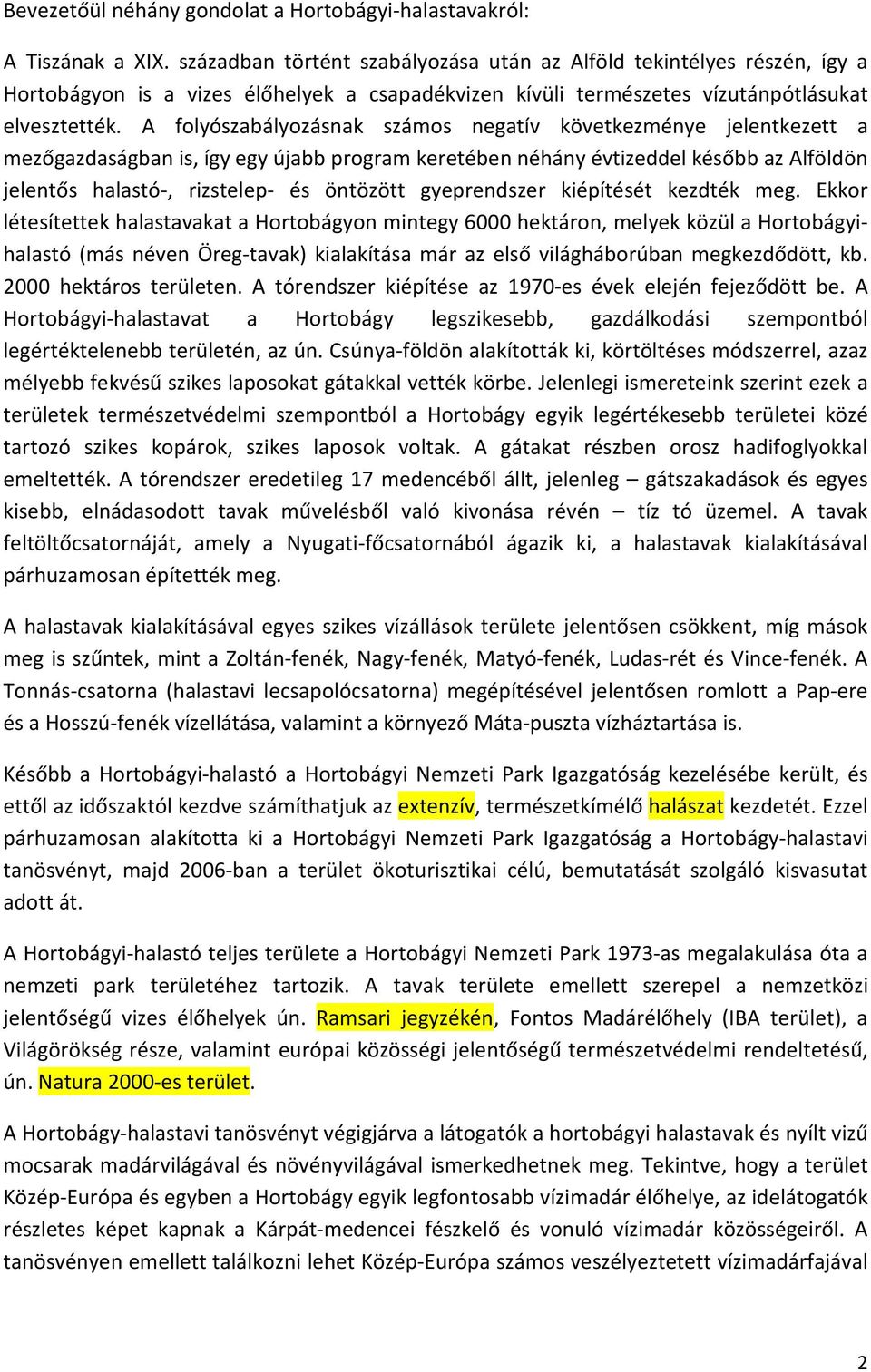 A folyószabályozásnak számos negatív következménye jelentkezett a mezőgazdaságban is, így egy újabb program keretében néhány évtizeddel később az Alföldön jelentős halastó-, rizstelep- és öntözött