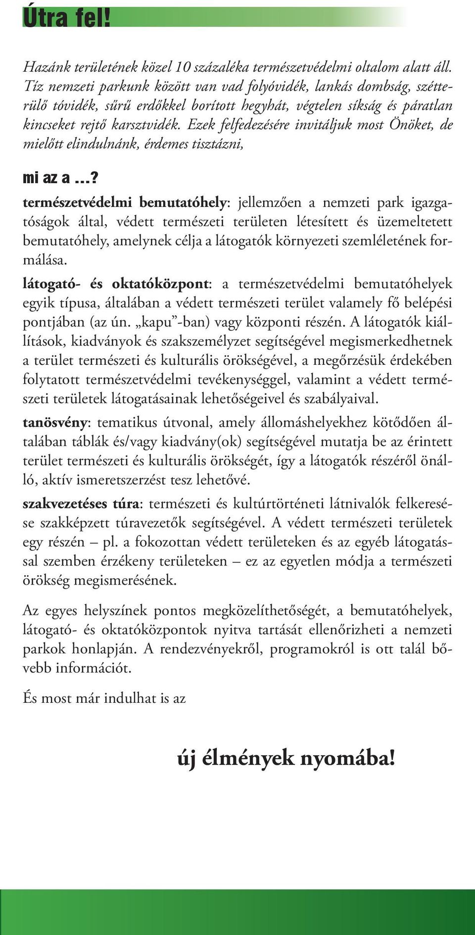 Ezek felfedezésére invitáljuk most Önöket, de mielőtt elindulnánk, érdemes tisztázni, mi az a?