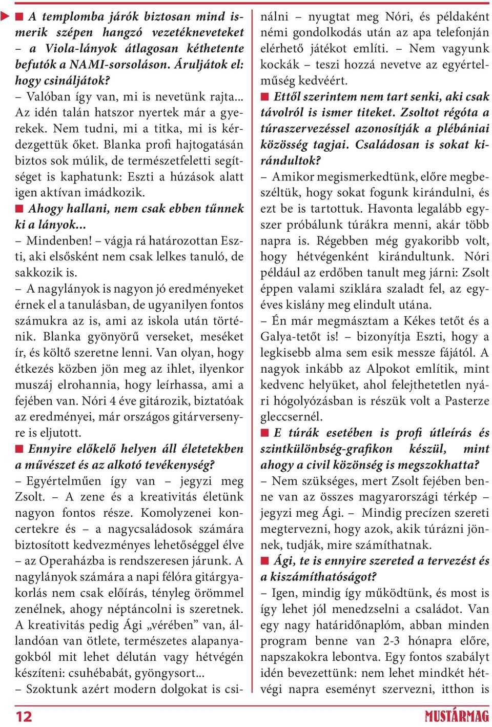 Blanka profi hajtogatásán biztos sok múlik, de természetfeletti segítséget is kaphatunk: Eszti a húzások alatt igen aktívan imádkozik. Ahogy hallani, nem csak ebben tűnnek ki a lányok... Mindenben!