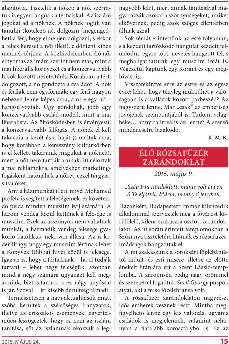 A közhiedelemben élő női elnyomás az imám szerint nem más, mint a mai liberális környezet és a konzervatívabb hívők közötti nézeteltérés. Korábban a férfi dolgozott, a nő gondozta a családot.