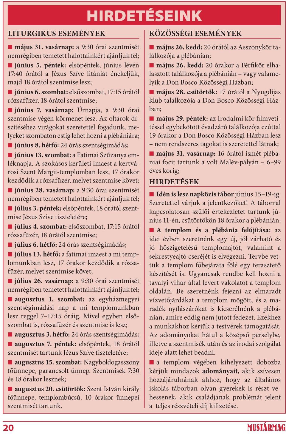 vasárnap: Úrnapja, a 9:30 órai szentmise végén körmenet lesz. Az oltárok díszítéséhez virágokat szeretettel fogadunk, melyeket szombaton estig lehet hozni a plébániára; június 8.