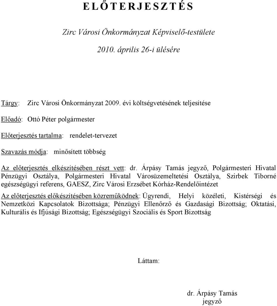 Árpásy Tamás jegyző, Polgármesteri Hivatal Pénzügyi Osztálya, Polgármesteri Hivatal Városüzemeltetési Osztálya, Szirbek Tiborné egészségügyi referens, GAESZ, Zirc Városi Erzsébet