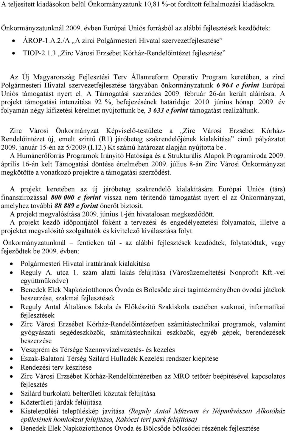 önkormányzatunk 6 964 e forint Európai Uniós támogatást nyert el. A Támogatási szerződés 2009. február 26-án került aláírásra. A projekt támogatási intenzitása 92 %, befejezésének határideje: 2010.