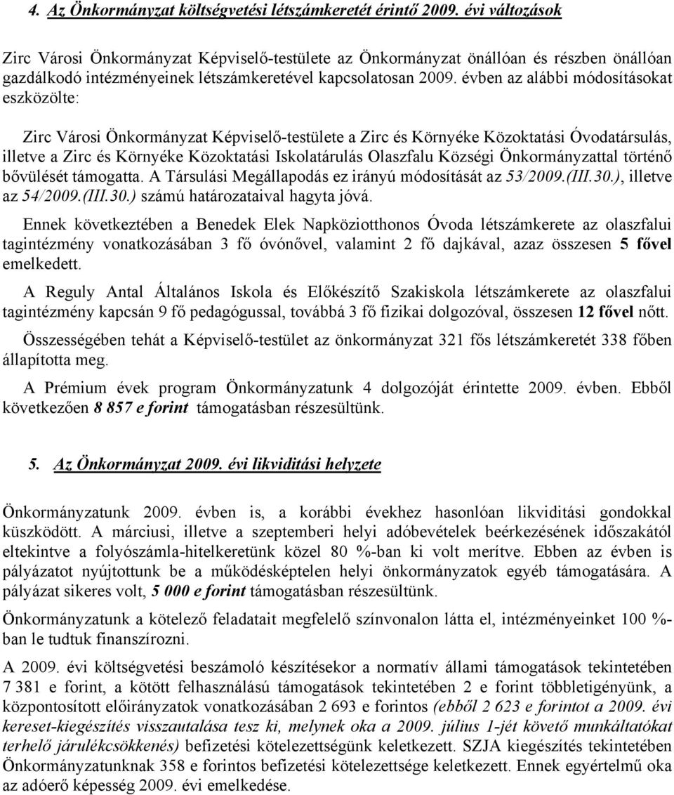 évben az alábbi módosításokat eszközölte: Zirc Városi Önkormányzat Képviselő-testülete a Zirc és Környéke Közoktatási Óvodatársulás, illetve a Zirc és Környéke Közoktatási Iskolatárulás Olaszfalu