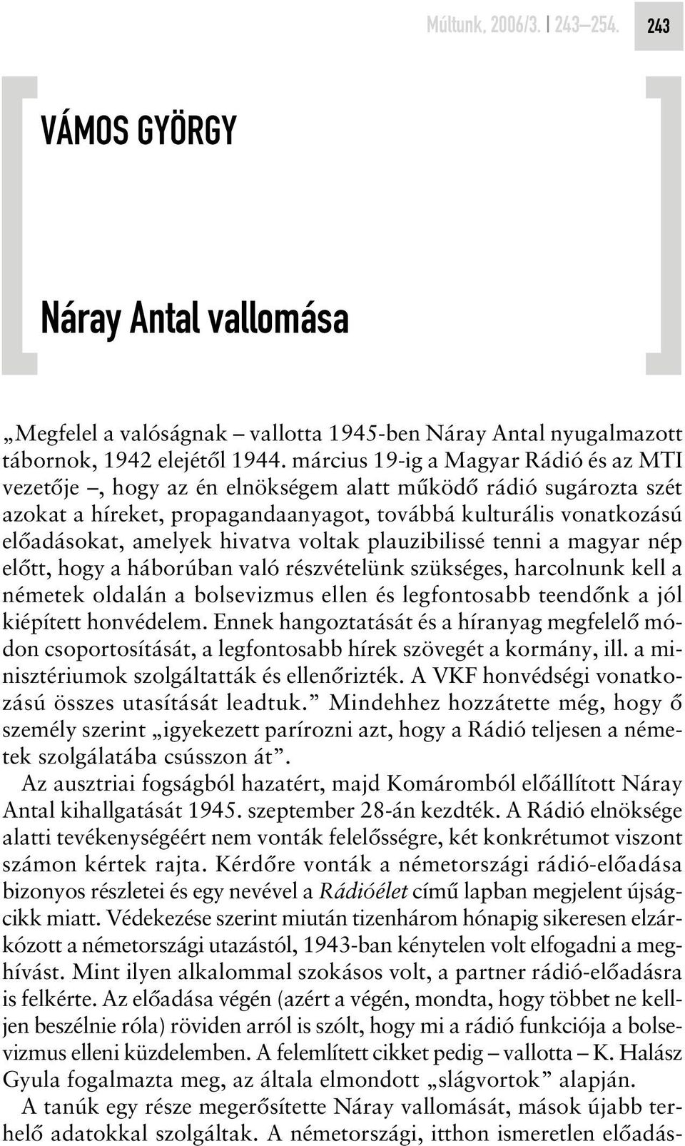 hivatva voltak plauzibilissé tenni a magyar nép elôtt, hogy a háborúban való részvételünk szükséges, harcolnunk kell a németek oldalán a bolsevizmus ellen és legfontosabb teendônk a jól kiépített