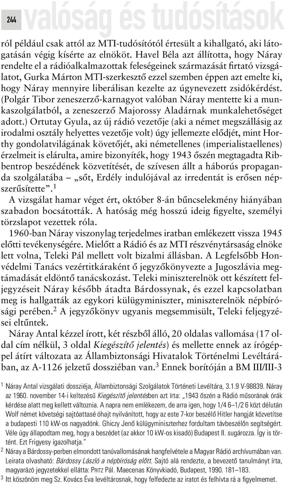 liberálisan kezelte az úgynevezett zsidókérdést. (Polgár Tibor zeneszerzô-karnagyot valóban Náray mentette ki a munkaszolgálatból, a zeneszerzô Majorossy Aladárnak munkalehetôséget adott.