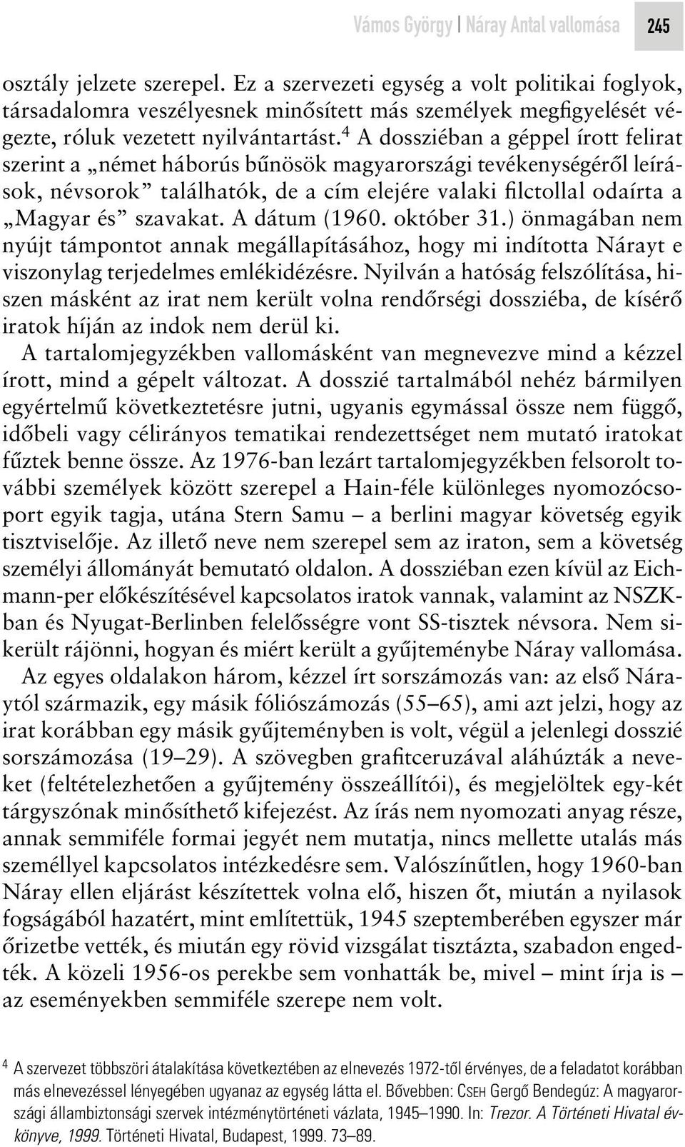 4 A dossziéban a géppel írott felirat szerint a német háborús bûnösök magyarországi tevékenységérôl leírások, névsorok találhatók, de a cím elejére valaki filctollal odaírta a Magyar és szavakat.