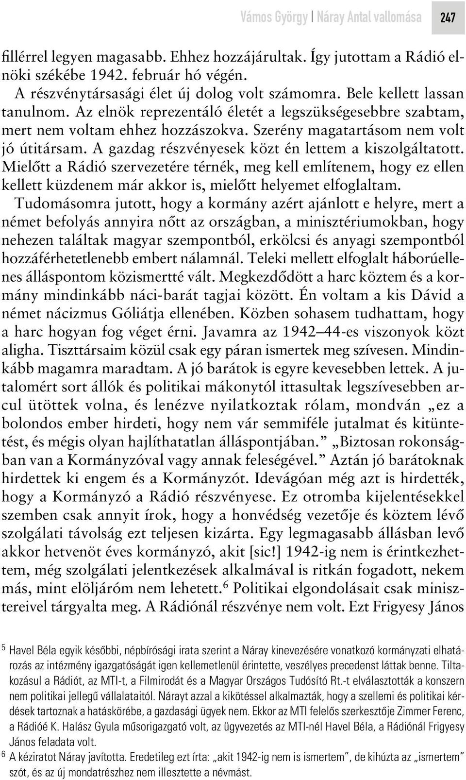 A gazdag részvényesek közt én lettem a kiszolgáltatott. Mielôtt a Rádió szervezetére térnék, meg kell említenem, hogy ez ellen kellett küzdenem már akkor is, mielôtt helyemet elfoglaltam.