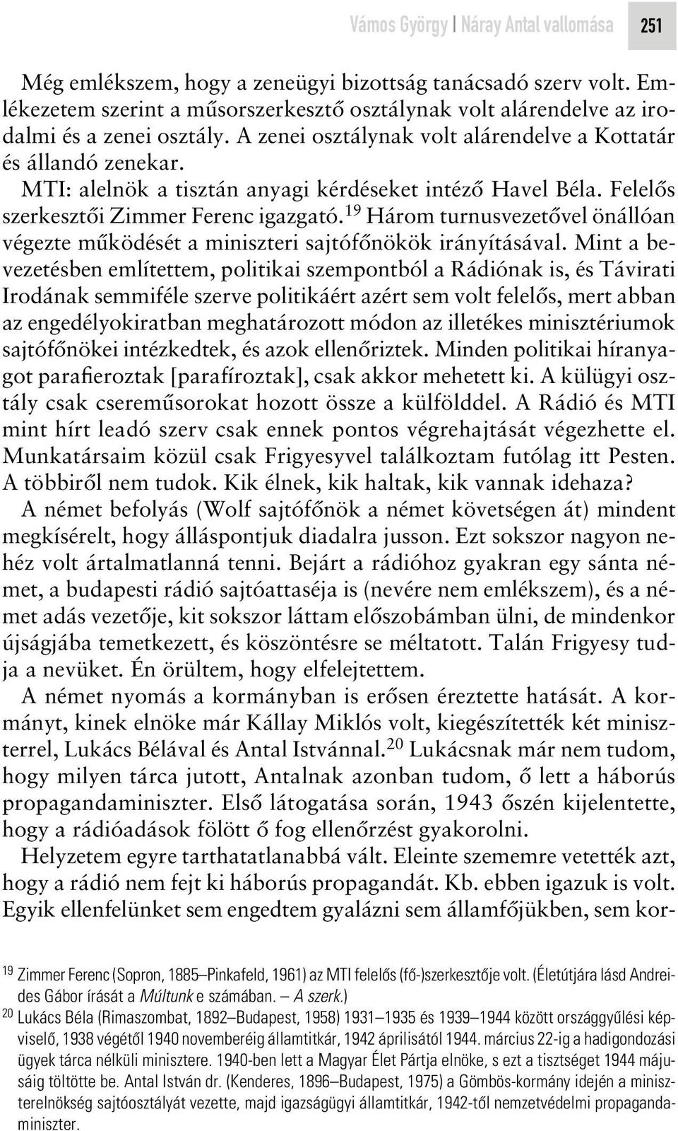 19 Három turnusvezetôvel önállóan végezte mûködését a miniszteri sajtófônökök irányításával.