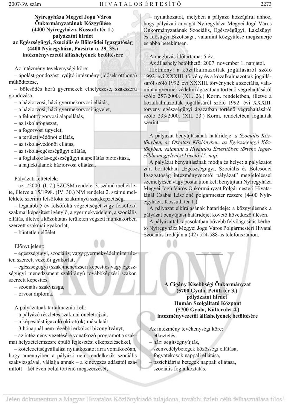 ) intézményvezetõi álláshelyének betöltésére Az intézmény tevékenységi köre: ápolást-gondozást nyújtó intézmény (idõsek otthona) mûködtetése, bölcsõdés korú gyermekek elhelyezése, szakszerû