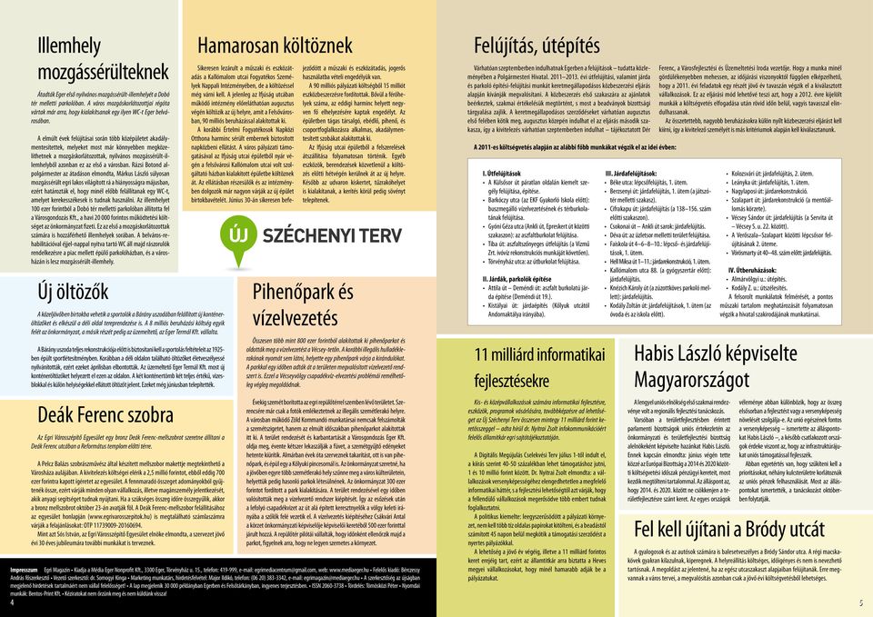 A elmúlt évek felújításai során több középületet akadálymentesítettek, melyeket most már könnyebben megközelíthetnek a mozgáskorlátozottak, nyilvános mozgássérült-illemhelyből azonban ez az első a