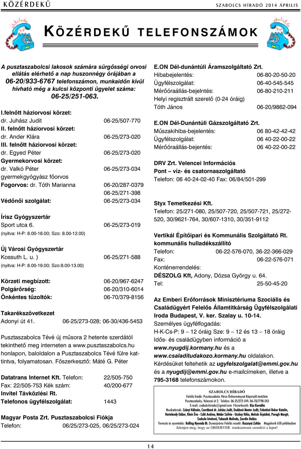 Ander Klára 06-25/273-020 III. felnõtt háziorvosi körzet: dr. Egyed Péter 06-25/273-020 Gyermekorvosi körzet: dr. Valkó Péter 06-25/273-034 gyermekgyógyász fõorvos Fogorvos: dr.