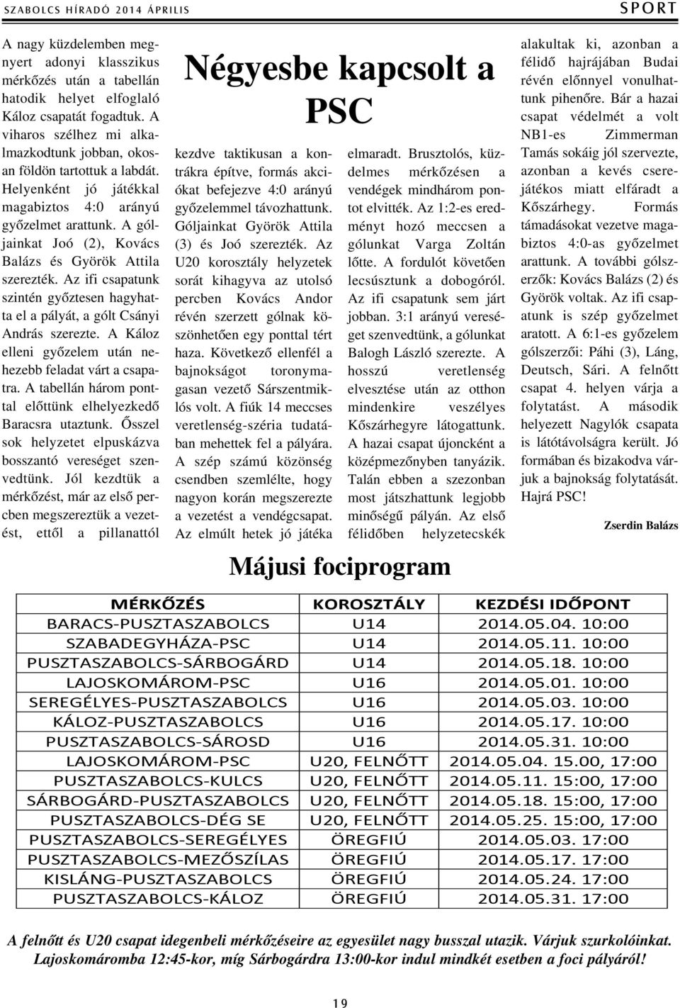 A góljainkat Joó (2), Kovács Balázs és Györök Attila szerezték. Az ifi csapatunk szintén gyõztesen hagyhatta el a pályát, a gólt Csányi András szerezte.