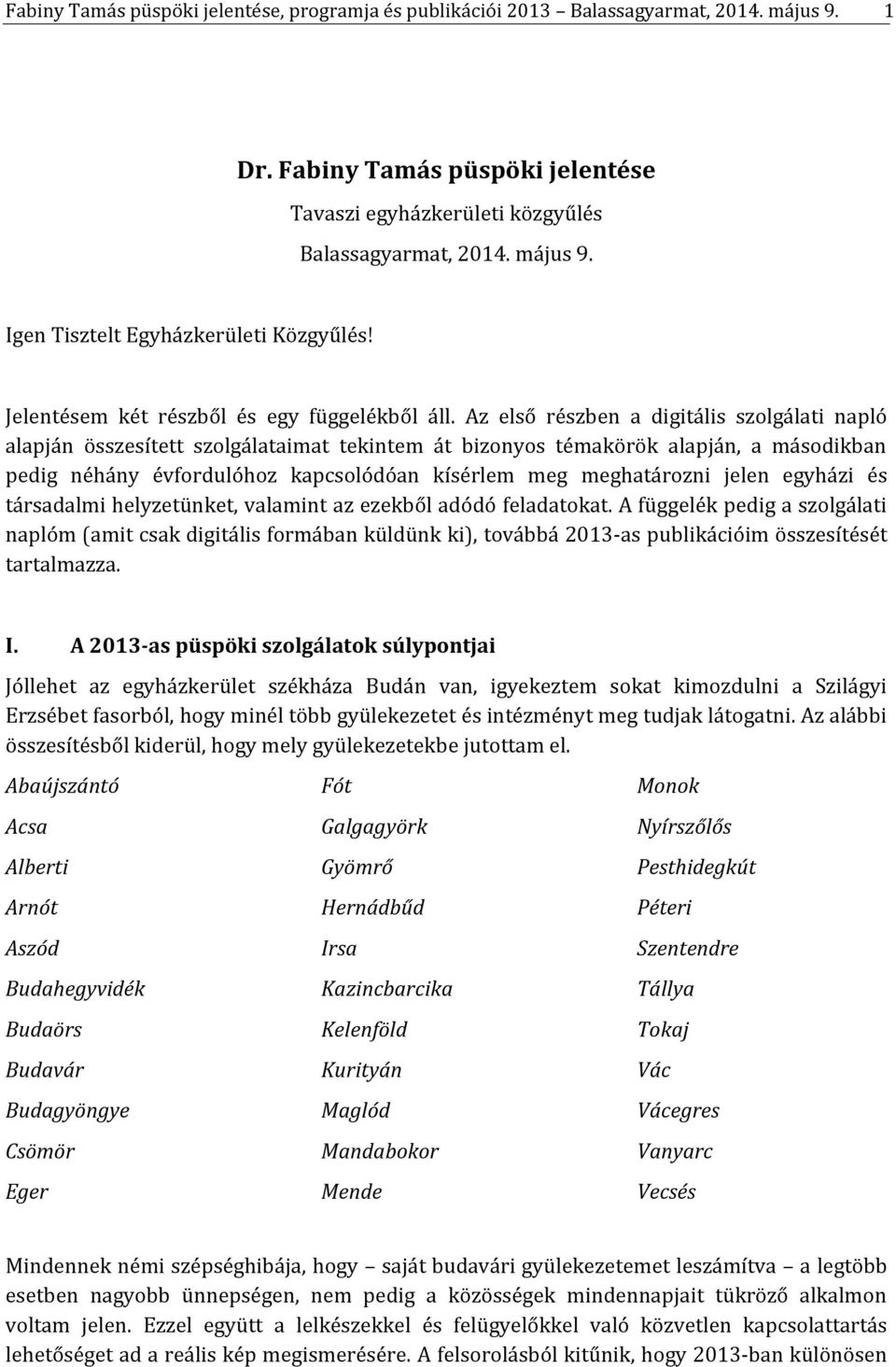 Az első részben a digitális szolgálati napló alapján összesített szolgálataimat tekintem át bizonyos témakörök alapján, a másodikban pedig néhány évfordulóhoz kapcsolódóan kísérlem meg meghatározni