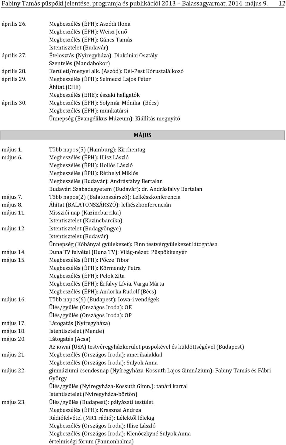 (Aszód): Dél-Pest Kórustalálkozó Megbeszélés (ÉPH): Selmeczi Lajos Péter Áhítat (EHE) Megbeszélés (EHE): északi hallgatók Megbeszélés (ÉPH): Solymár Mónika (Bécs) Megbeszélés (ÉPH): munkatársi