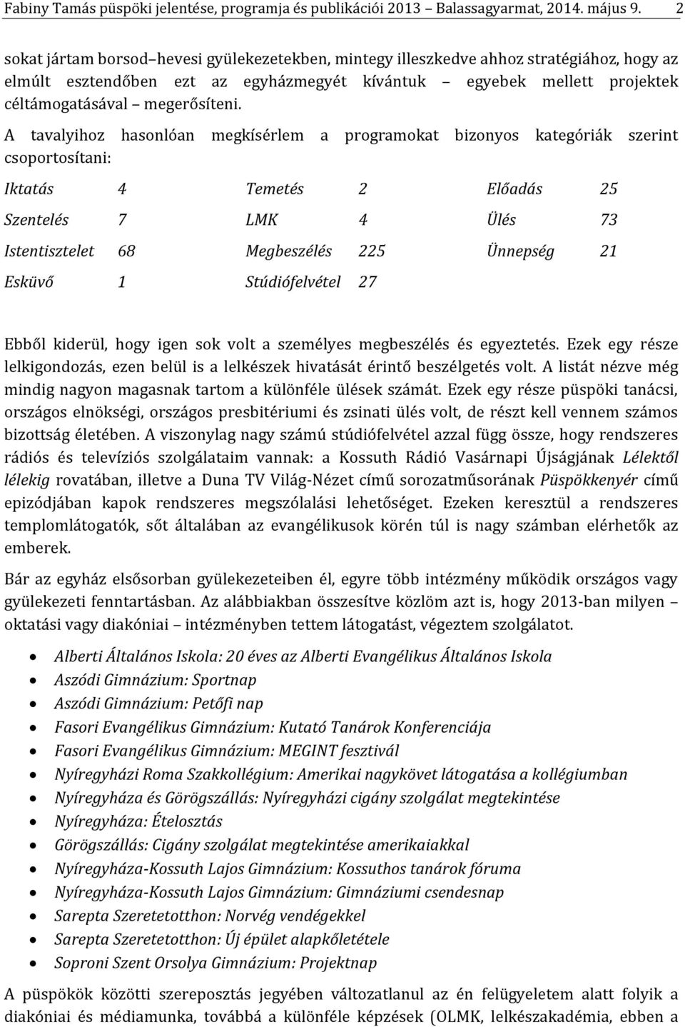 A tavalyihoz hasonlóan megkísérlem a programokat bizonyos kategóriák szerint csoportosítani: Iktatás 4 Szentelés 7 Istentisztelet 68 Esküvő 1 Temetés 2 LMK 4 Megbeszélés 225 Stúdiófelvétel 27 Előadás