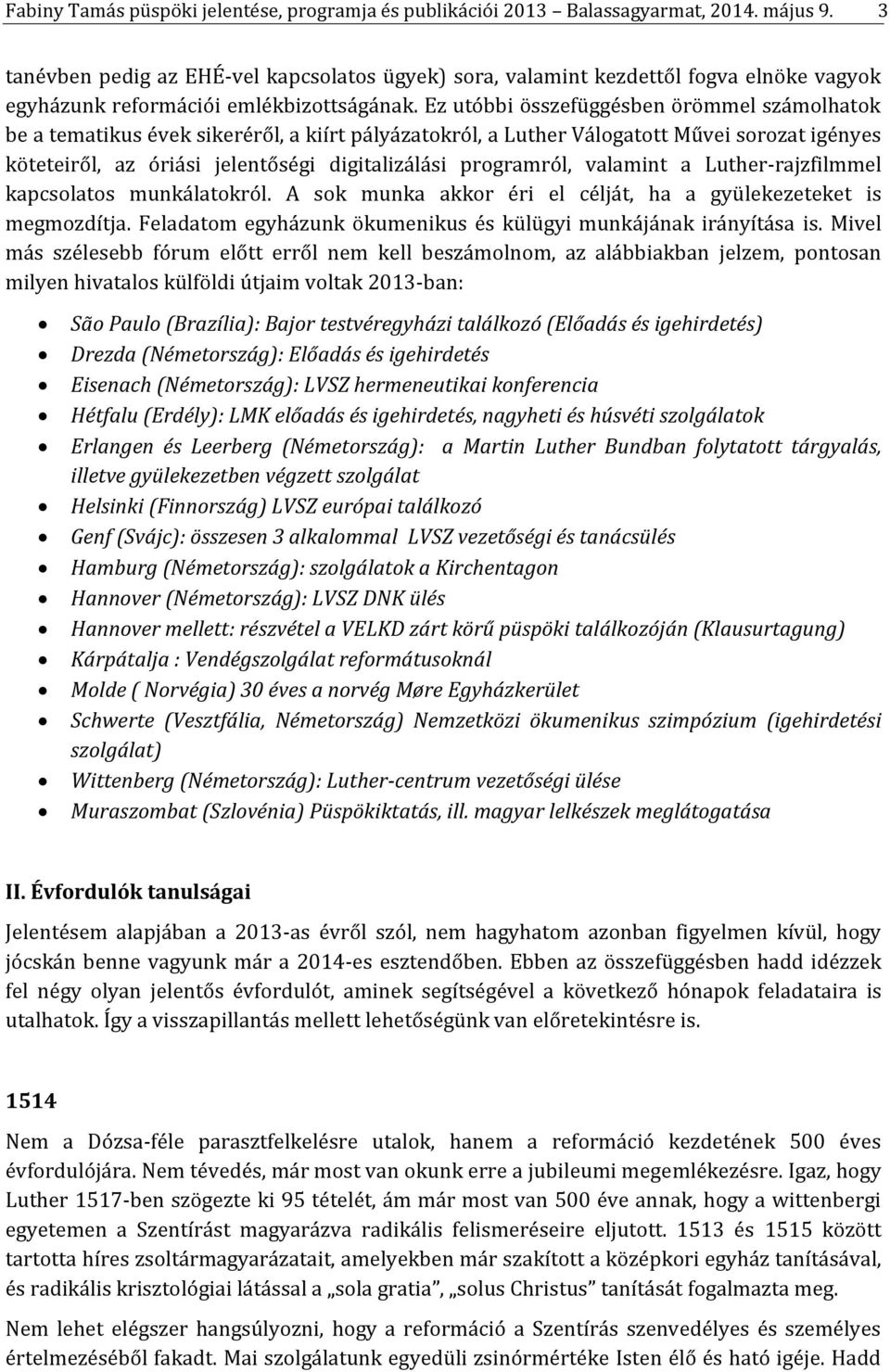 Ez utóbbi összefüggésben örömmel számolhatok be a tematikus évek sikeréről, a kiírt pályázatokról, a Luther Válogatott Művei sorozat igényes köteteiről, az óriási jelentőségi digitalizálási