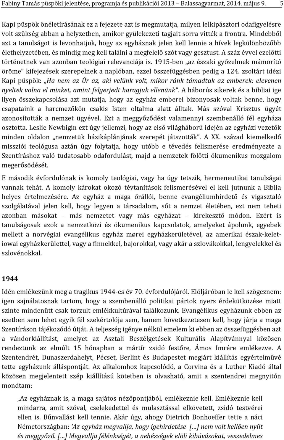 Mindebből azt a tanulságot is levonhatjuk, hogy az egyháznak jelen kell lennie a hívek legkülönbözőbb élethelyzetében, és mindig meg kell találni a megfelelő szót vagy gesztust.