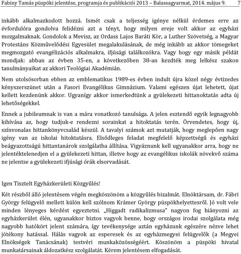 Gondolok a Mevisz, az Ordass Lajos Baráti Kör, a Luther Szövetség, a Magyar Protestáns Közművelődési Egyesület megalakulásának, de még inkább az akkor tömegeket megmozgató evangélizációs alkalmakra,