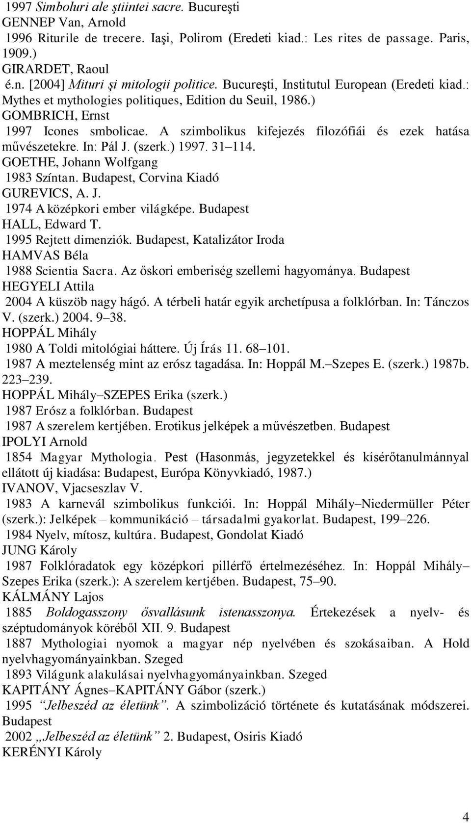 A szimbolikus kifejezés filozófiái és ezek hatása művészetekre. In: Pál J. (szerk.) 1997. 31 114. GOETHE, Johann Wolfgang 1983 Színtan. Budapest, Corvina Kiadó GUREVICS, A. J. 1974 A középkori ember világképe.