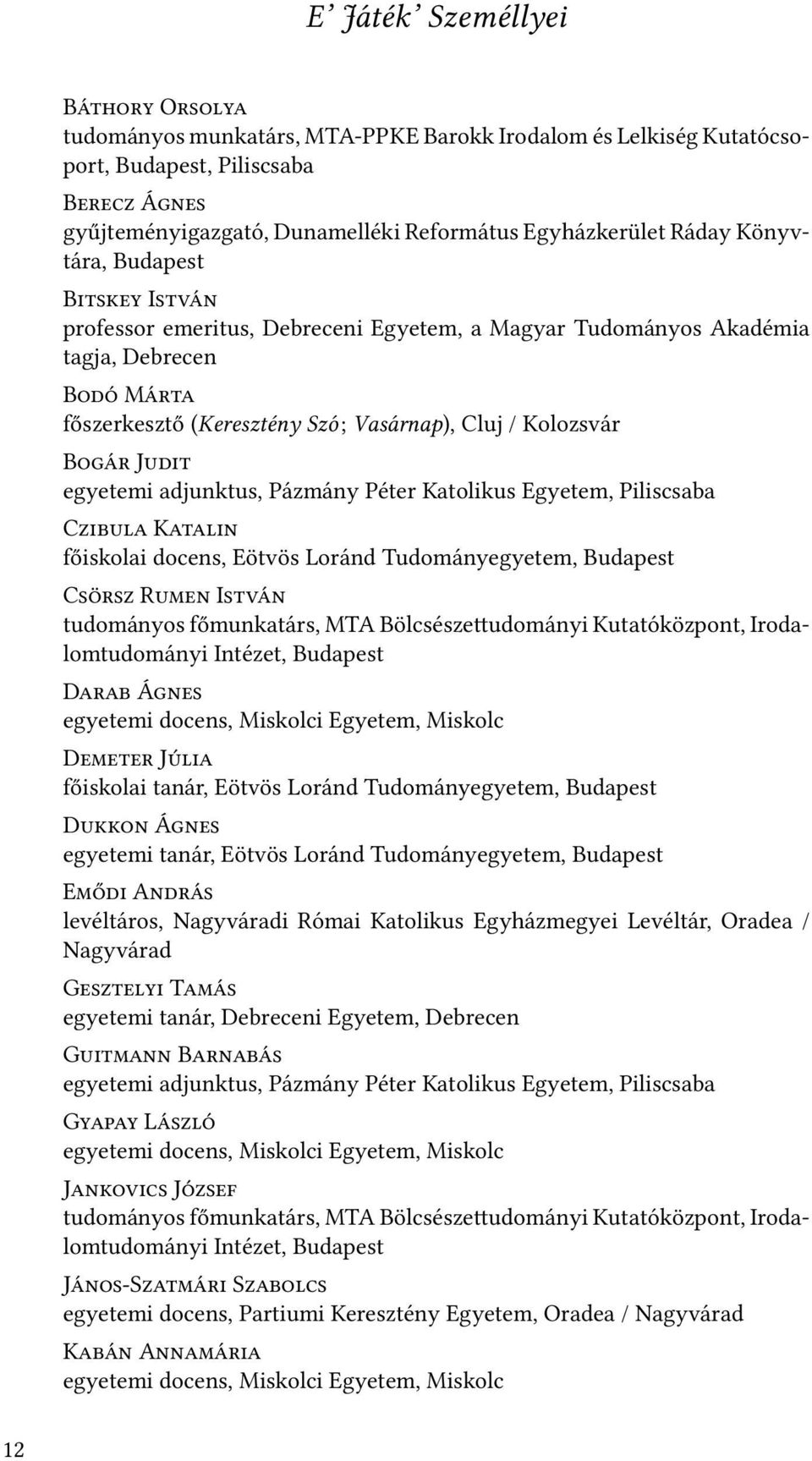 Katolikus Egyetem, Piliscsaba C K főiskolai docens, Eötvös Loránd Tudományegyetem, Budapest C R I tudományos főmunkatárs, MTA Bölcsésze udományi Kutatóközpont, Irodalomtudományi Intézet, Budapest D Á