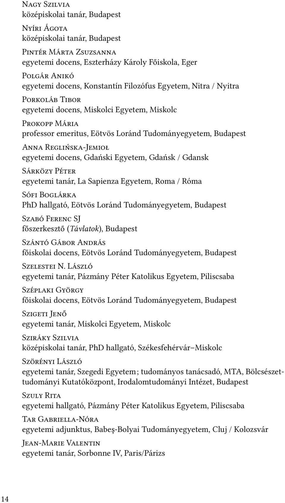 Loránd Tudományegyetem, Budapest S F SJ főszerkesztő (Távlatok), Budapest S G A főiskolai docens, Eötvös Loránd Tudományegyetem, Budapest S N.