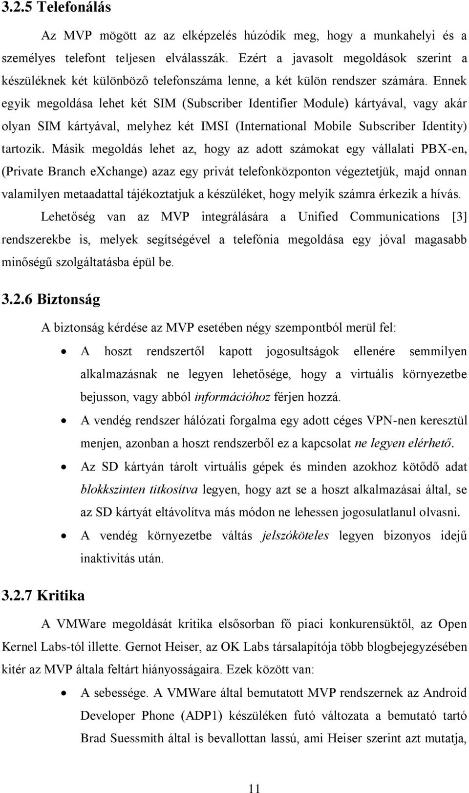 Ennek egyik megoldása lehet két SIM (Subscriber Identifier Module) kártyával, vagy akár olyan SIM kártyával, melyhez két IMSI (International Mobile Subscriber Identity) tartozik.