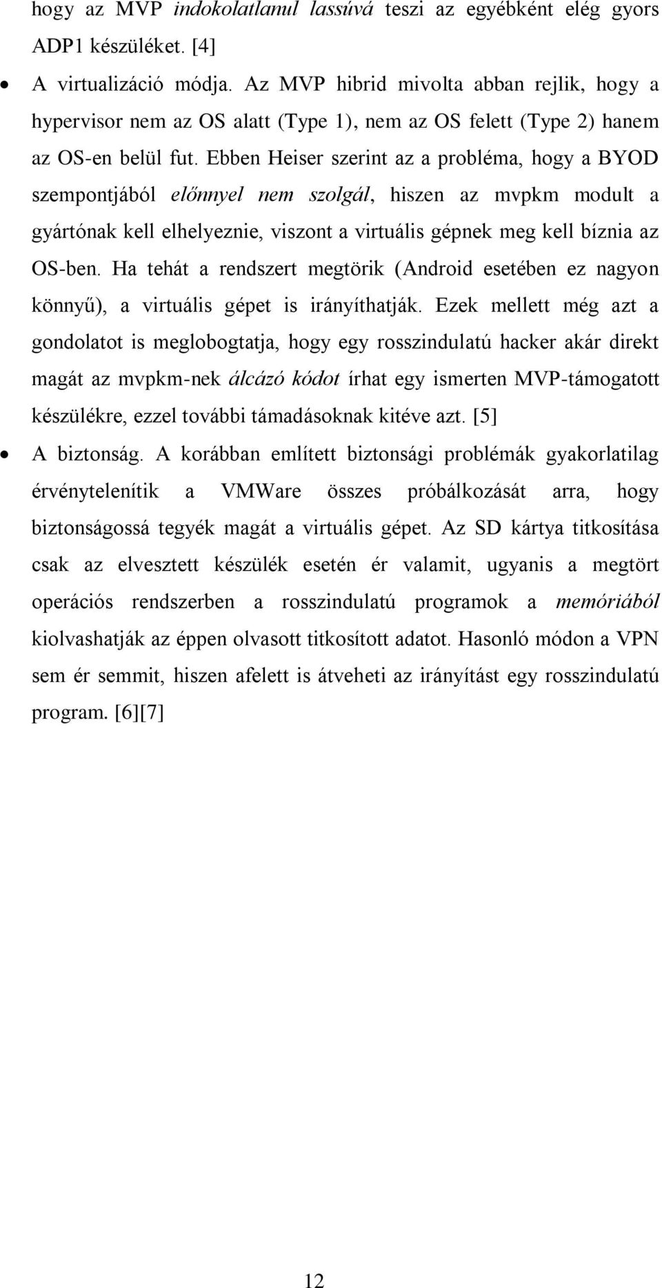 Ebben Heiser szerint az a probléma, hogy a BYOD szempontjából előnnyel nem szolgál, hiszen az mvpkm modult a gyártónak kell elhelyeznie, viszont a virtuális gépnek meg kell bíznia az OS-ben.