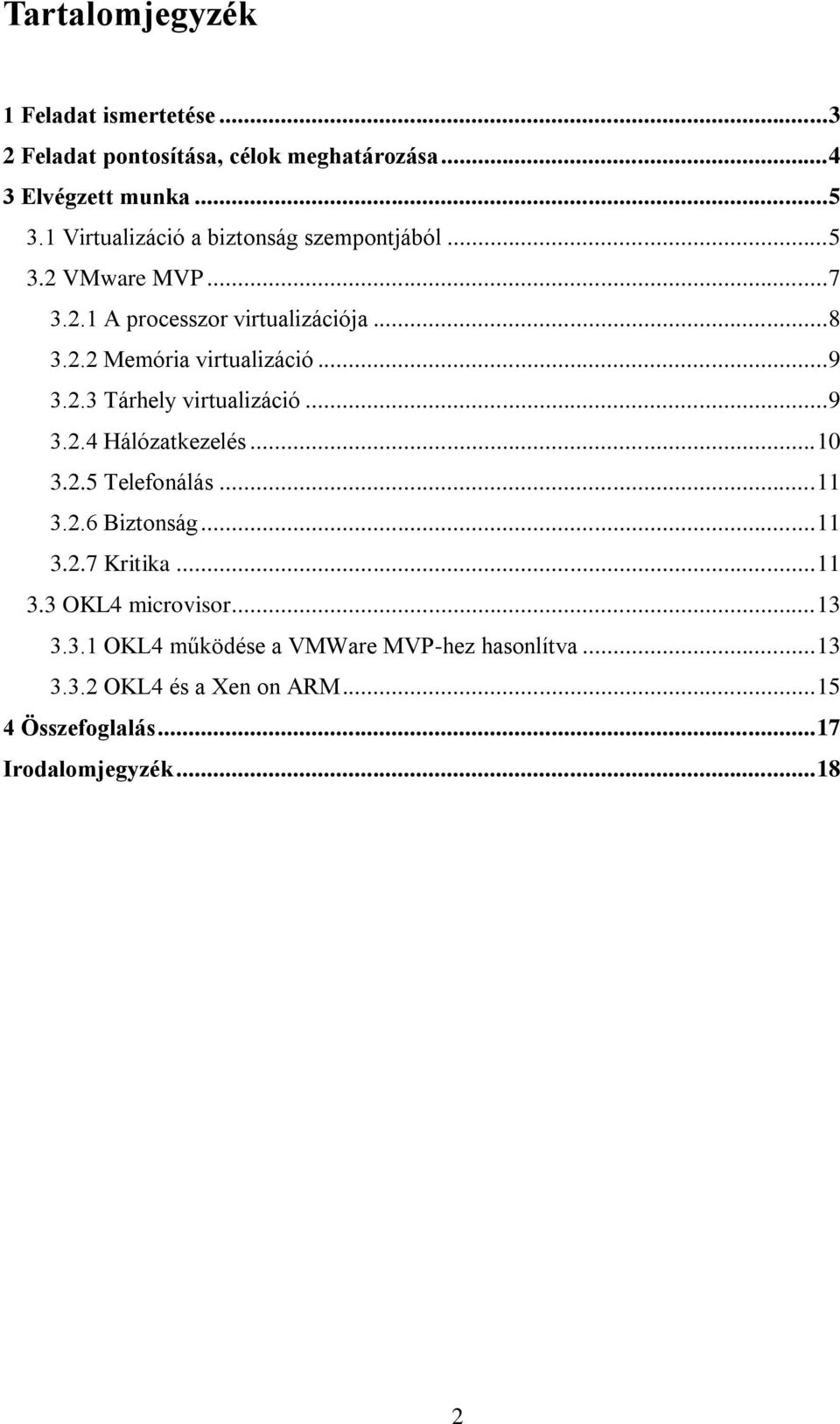 .. 9 3.2.3 Tárhely virtualizáció... 9 3.2.4 Hálózatkezelés... 10 3.2.5 Telefonálás... 11 3.2.6 Biztonság... 11 3.2.7 Kritika... 11 3.3 OKL4 microvisor.