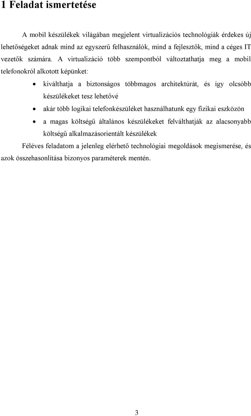 A virtualizáció több szempontból változtathatja meg a mobil telefonokról alkotott képünket: kiválthatja a biztonságos többmagos architektúrát, és így olcsóbb készülékeket