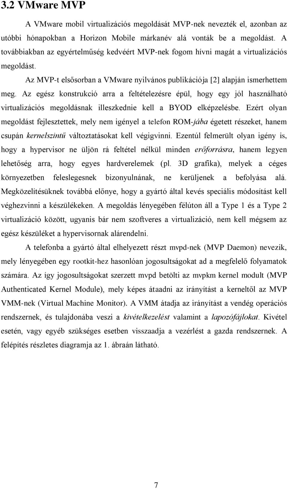 Az egész konstrukció arra a feltételezésre épül, hogy egy jól használható virtualizációs megoldásnak illeszkednie kell a BYOD elképzelésbe.