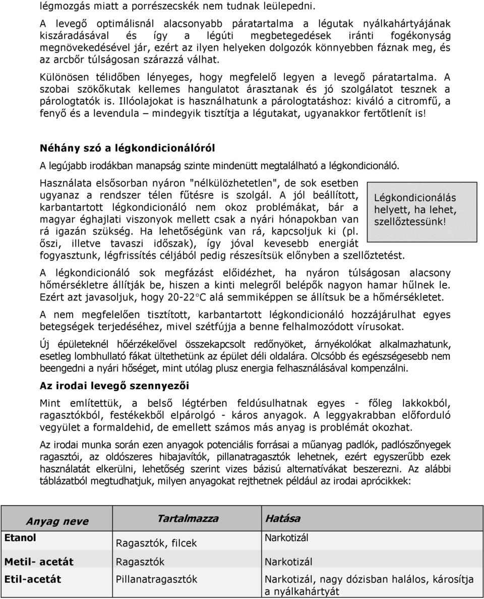 könnyebben fáznak meg, és az arcbőr túlságosan szárazzá válhat. Különösen télidőben lényeges, hogy megfelelő legyen a levegő páratartalma.