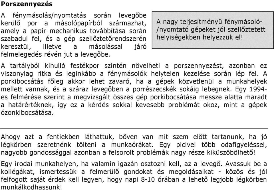 A tartályból kihulló festékpor szintén növelheti a porszennyezést, azonban ez viszonylag ritka és leginkább a fénymásolók helytelen kezelése során lép fel.