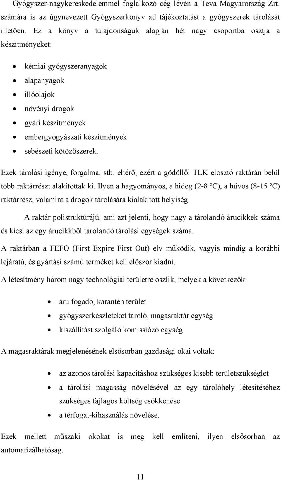 kötözőszerek. Ezek tárolási igénye, forgalma, stb. eltérő, ezért a gödöllői TLK elosztó raktárán belül több raktárrészt alakítottak ki.