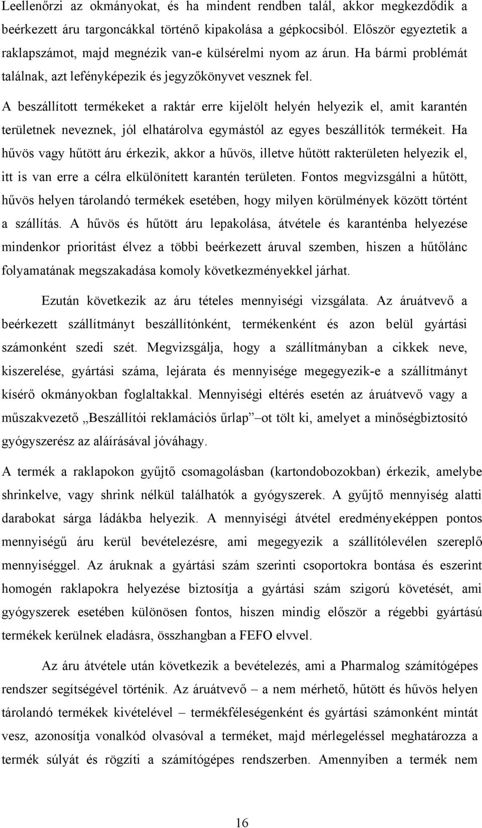 A beszállított termékeket a raktár erre kijelölt helyén helyezik el, amit karantén területnek neveznek, jól elhatárolva egymástól az egyes beszállítók termékeit.