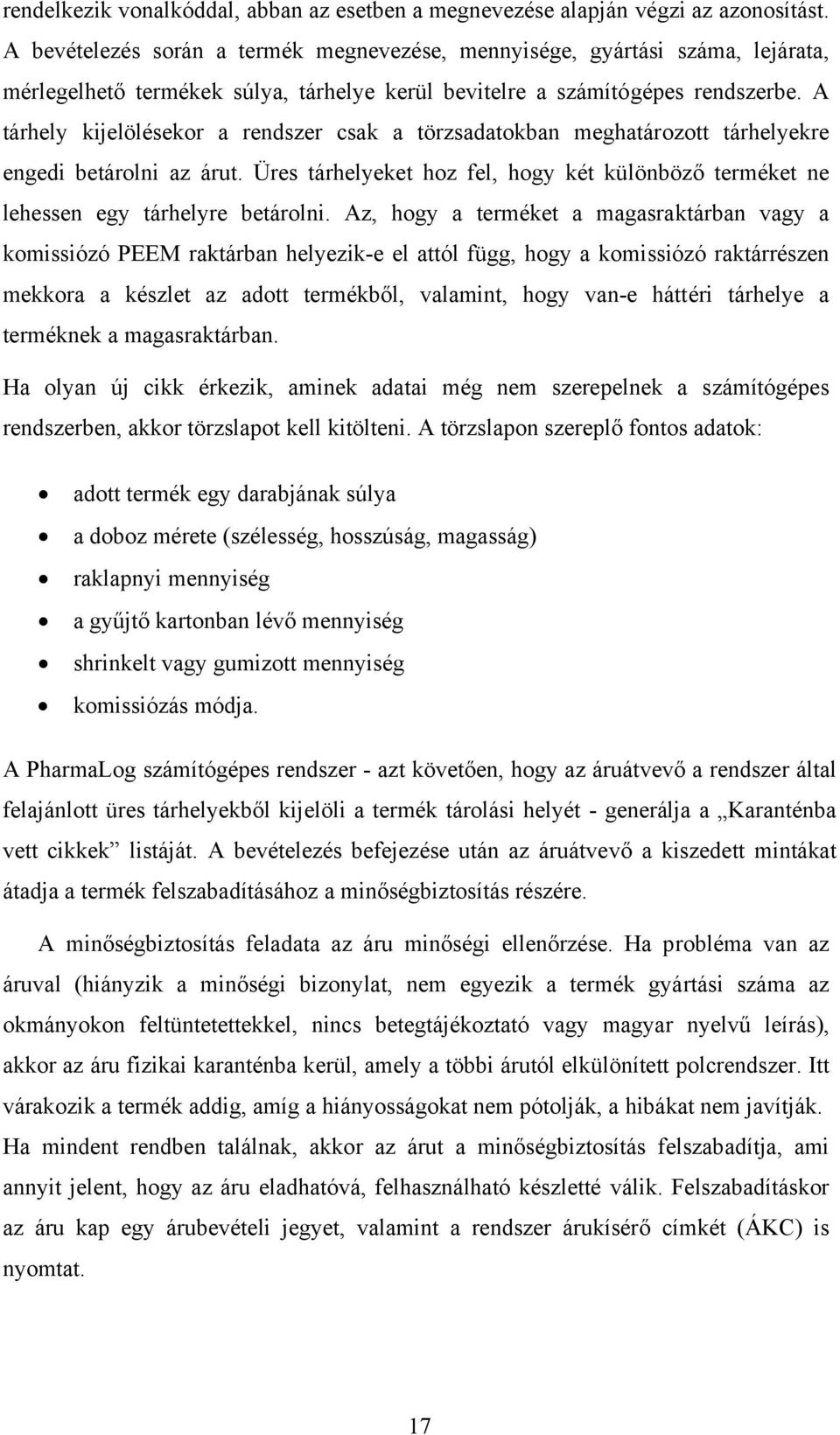 A tárhely kijelölésekor a rendszer csak a törzsadatokban meghatározott tárhelyekre engedi betárolni az árut. Üres tárhelyeket hoz fel, hogy két különböző terméket ne lehessen egy tárhelyre betárolni.