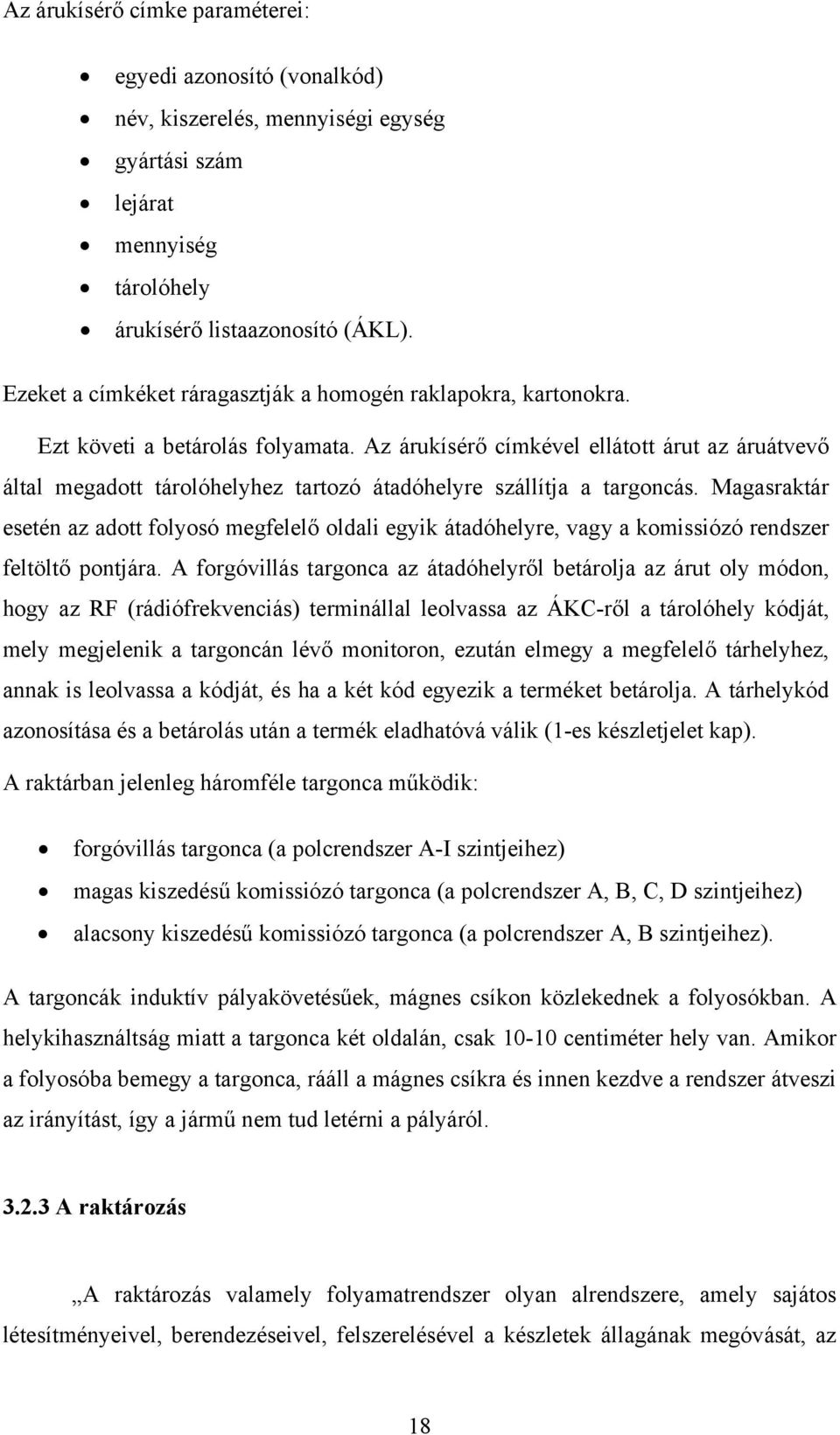 Az árukísérő címkével ellátott árut az áruátvevő által megadott tárolóhelyhez tartozó átadóhelyre szállítja a targoncás.