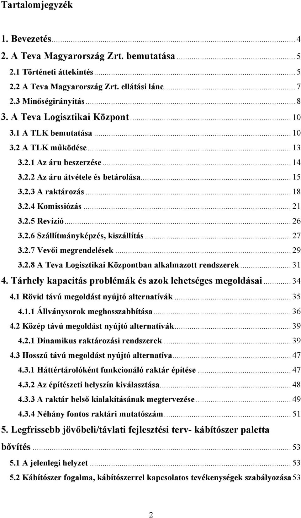 .. 21 3.2.5 Revízió... 26 3.2.6 Szállítmányképzés, kiszállítás... 27 3.2.7 Vevői megrendelések... 29 3.2.8 A Teva Logisztikai Központban alkalmazott rendszerek... 31 4.