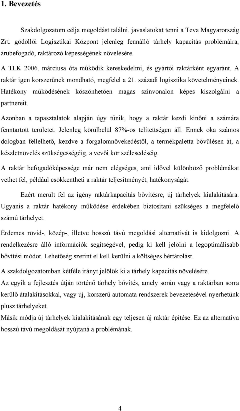 márciusa óta működik kereskedelmi, és gyártói raktárként egyaránt. A raktár igen korszerűnek mondható, megfelel a 21. századi logisztika követelményeinek.