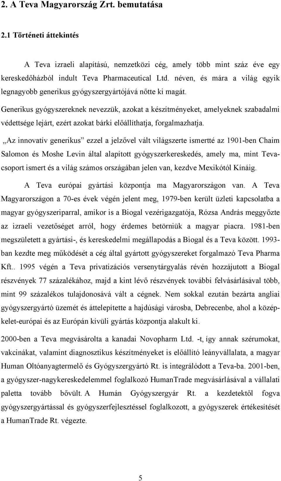 Generikus gyógyszereknek nevezzük, azokat a készítményeket, amelyeknek szabadalmi védettsége lejárt, ezért azokat bárki előállíthatja, forgalmazhatja.