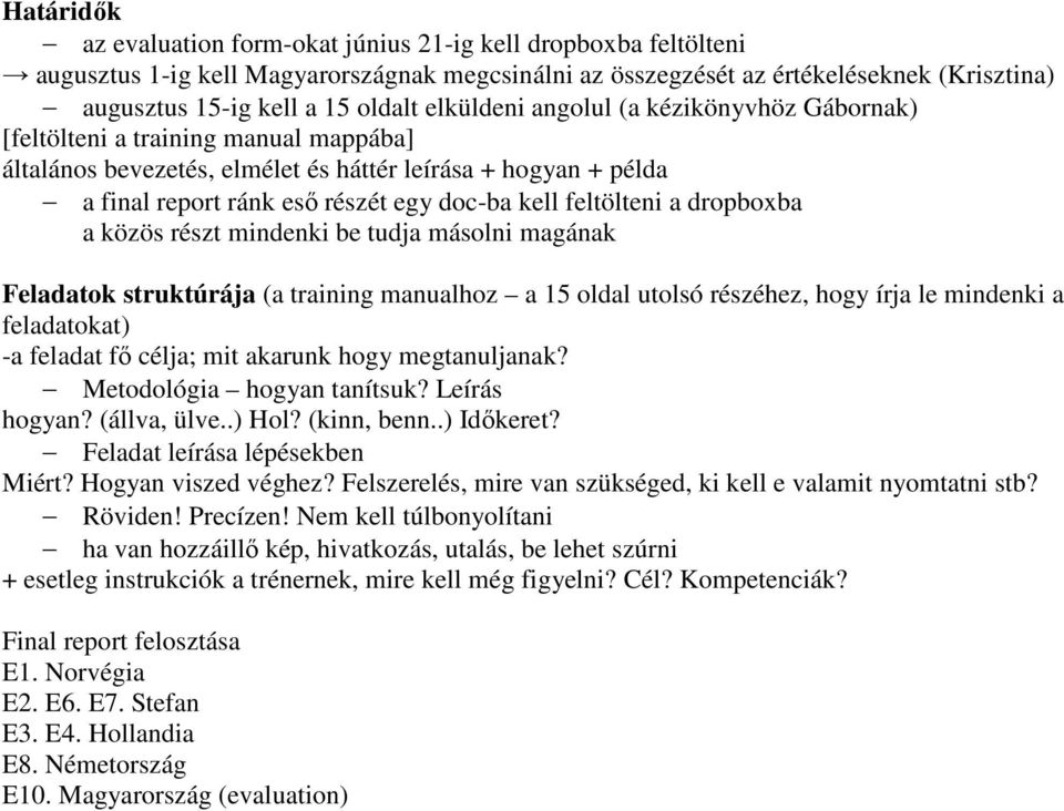 feltölteni a dropboxba a közös részt mindenki be tudja másolni magának Feladatok struktúrája (a training manualhoz a 15 oldal utolsó részéhez, hogy írja le mindenki a feladatokat) -a feladat fő