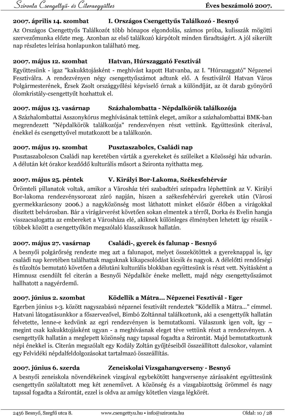 Azonban az első találkozó kárpótolt minden fáradtságért. A jól sikerült nap részletes leírása honlapunkon található meg. 2007. május 12.