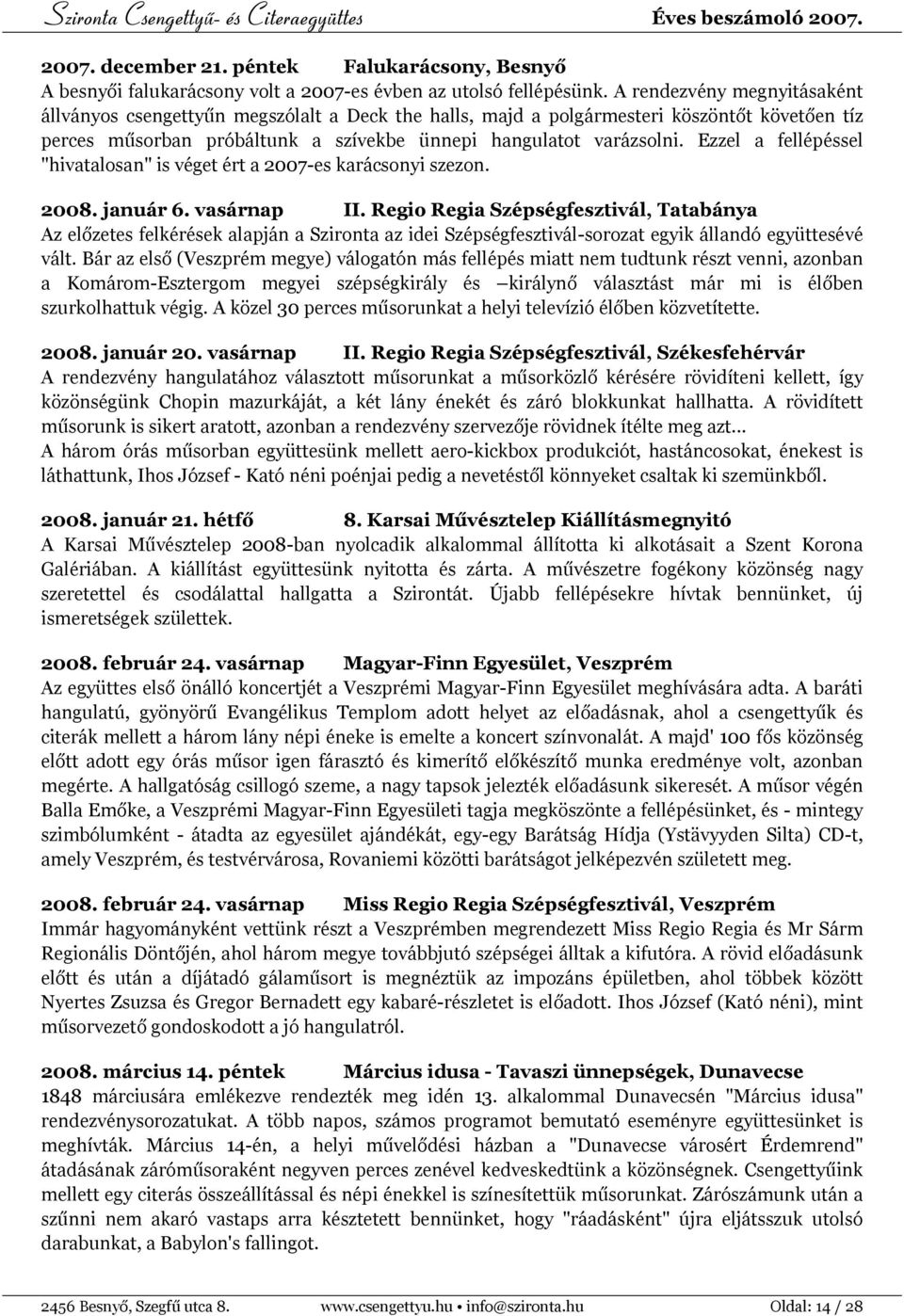 Ezzel a fellépéssel "hivatalosan" is véget ért a 2007-es karácsonyi szezon. 2008. január 6. vasárnap II.