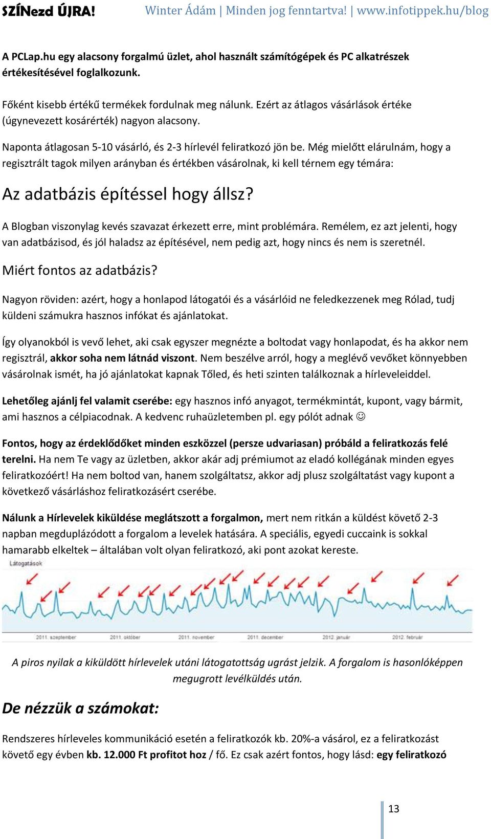 Még mielőtt elárulnám, hogy a regisztrált tagok milyen arányban és értékben vásárolnak, ki kell térnem egy témára: Az adatbázis építéssel hogy állsz?