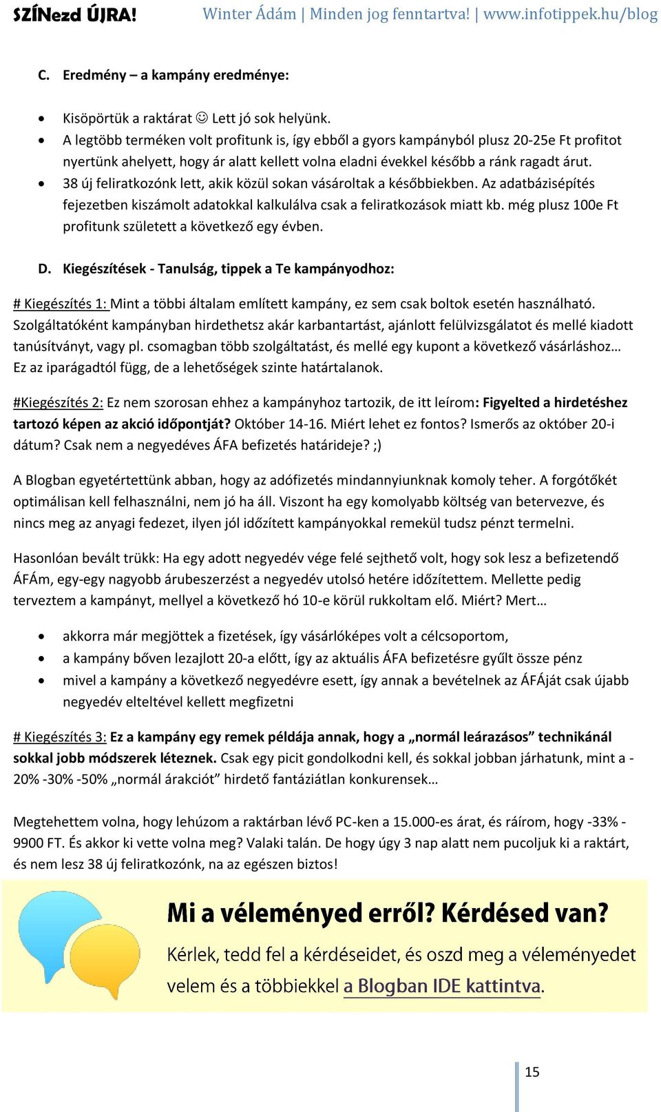 38 új feliratkozónk lett, akik közül sokan vásároltak a későbbiekben. Az adatbázisépítés fejezetben kiszámolt adatokkal kalkulálva csak a feliratkozások miatt kb.