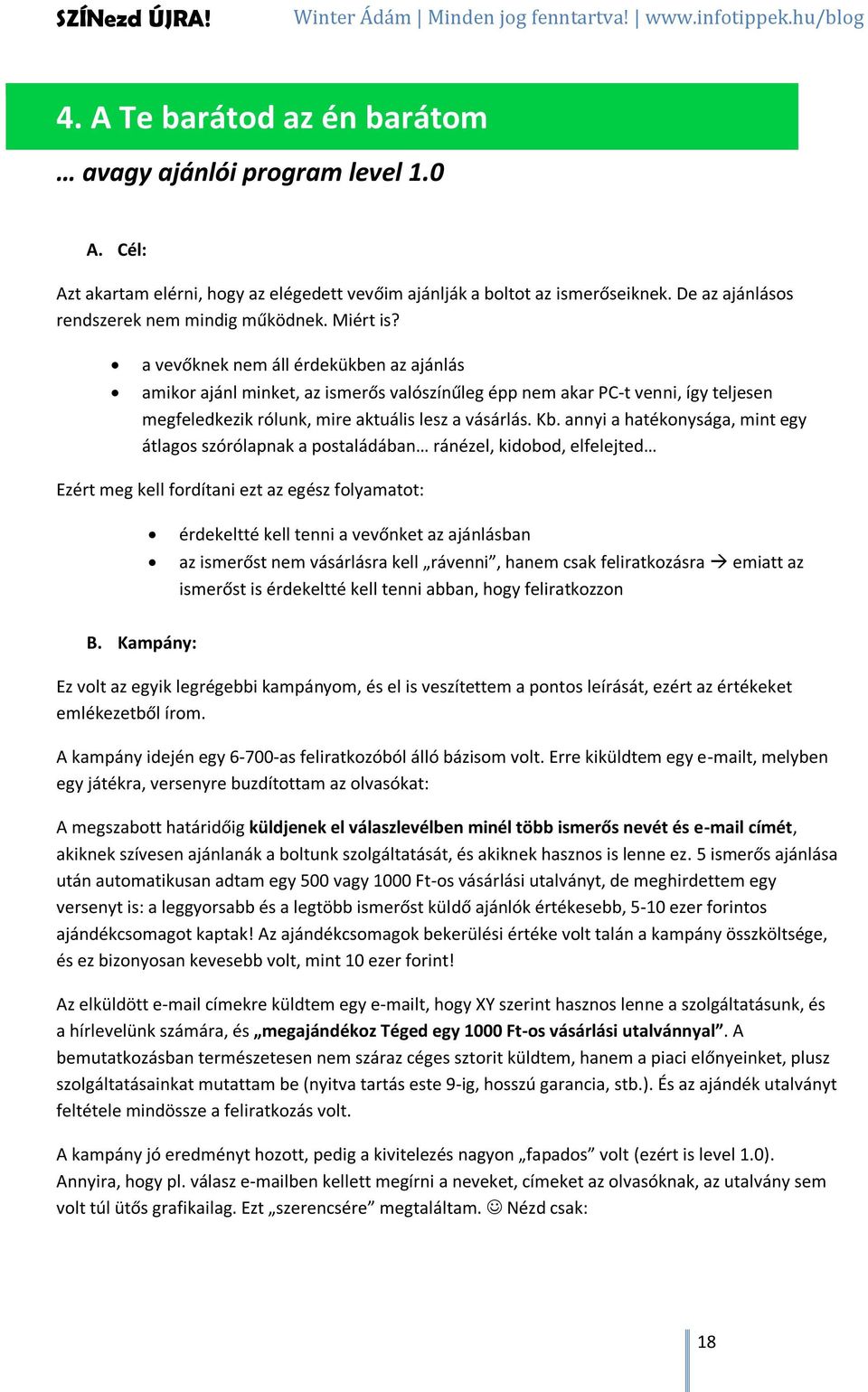 annyi a hatékonysága, mint egy átlagos szórólapnak a postaládában ránézel, kidobod, elfelejted Ezért meg kell fordítani ezt az egész folyamatot: érdekeltté kell tenni a vevőnket az ajánlásban az