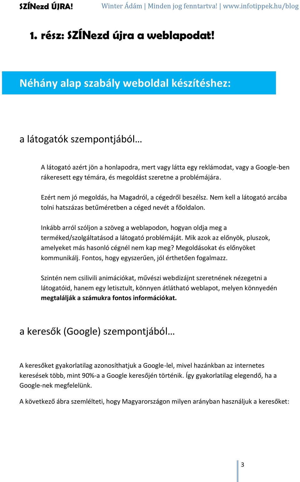 problémájára. Ezért nem jó megoldás, ha Magadról, a cégedről beszélsz. Nem kell a látogató arcába tolni hatszázas betűméretben a céged nevét a főoldalon.