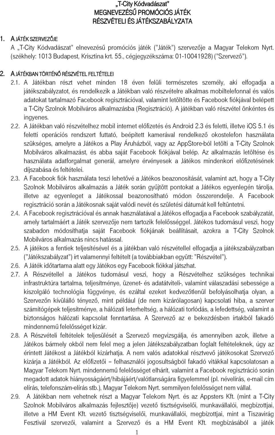 13 Budapest, Krisztina krt. 55., cégjegyzékszáma: 01-10041928) ( Szervező ). 2. A JÁTÉKBAN TÖRTÉNŐ RÉSZVÉTEL FELTÉTELEI 2.1. A Játékban részt vehet minden 18 éven felüli természetes személy, aki